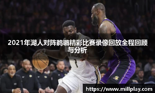 2021年湖人对阵鹈鹕精彩比赛录像回放全程回顾与分析