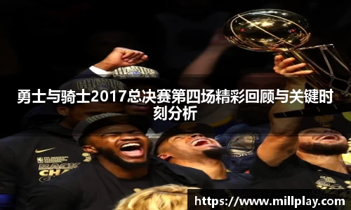勇士与骑士2017总决赛第四场精彩回顾与关键时刻分析